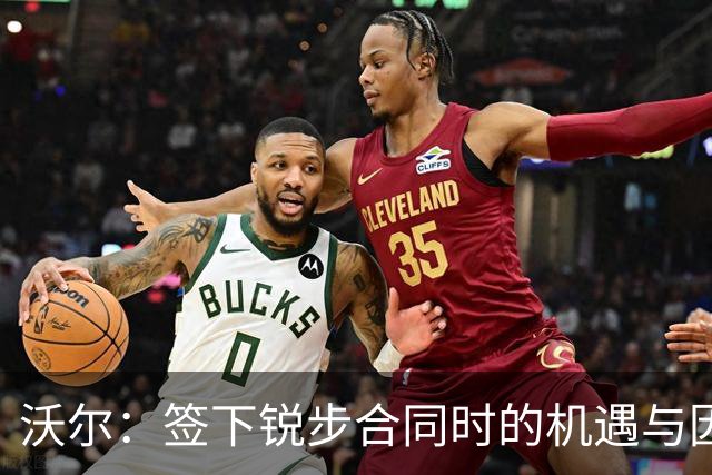 沃尔：签下锐步合同时的机遇与因伤质疑的转折