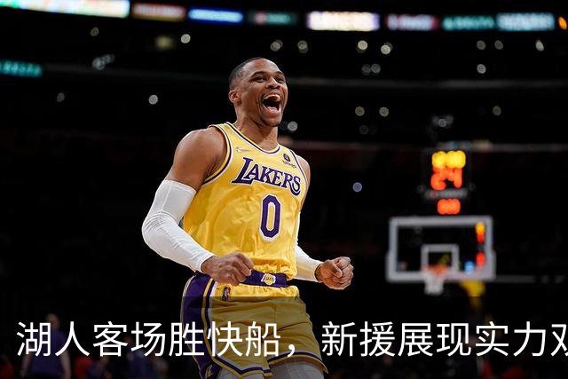 湖人客场胜快船，新援展现实力双杀同城对手